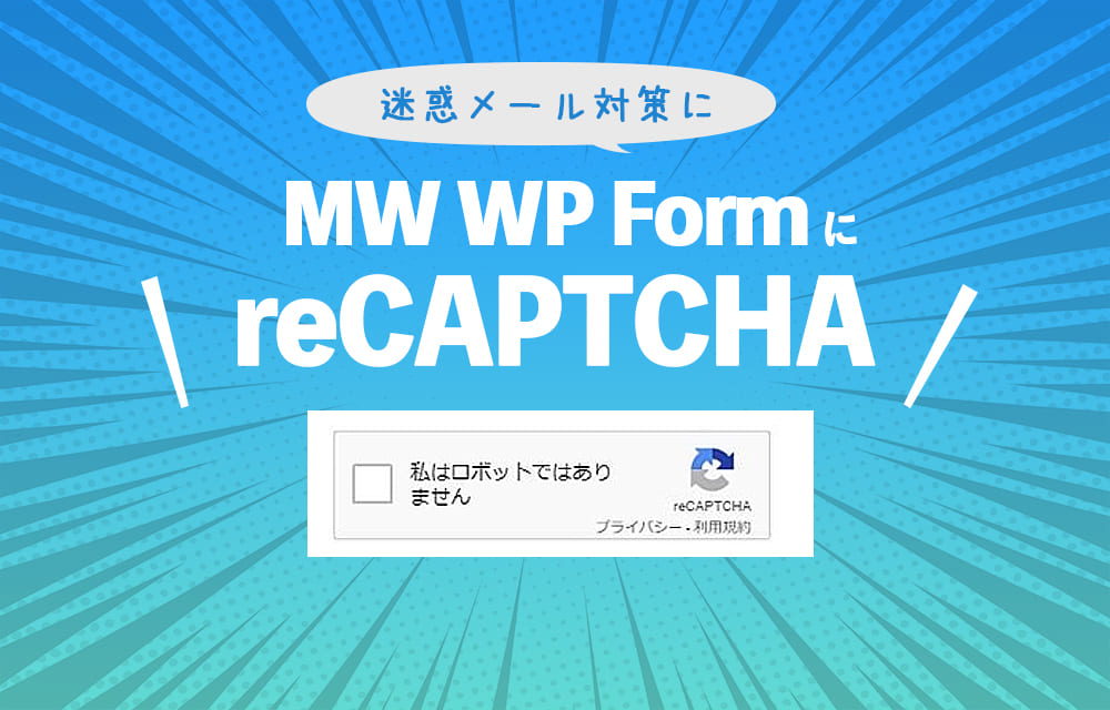 [ MW WP FORM用] WordPressのお問い合わせフォームに迷惑メール対策reCAPTCHAを設置する方法